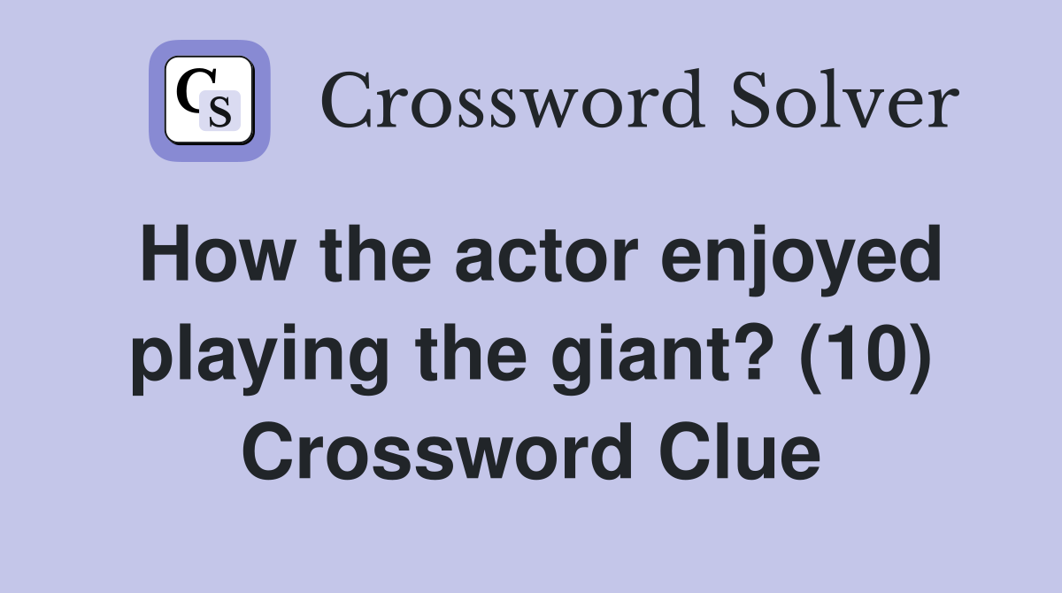 How the actor enjoyed playing the giant? (10) Crossword Clue Answers